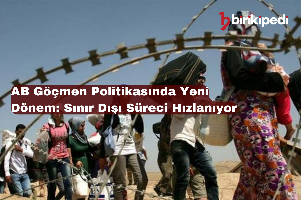 AB Göçmen Politikasında Yeni Dönem: Sınır Dışı Süreci Hızlanıyor