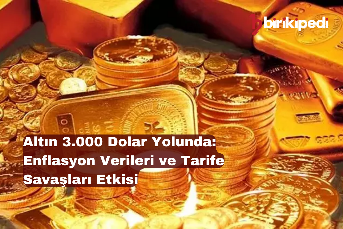 Altın 3.000 Dolar Yolunda: Enflasyon Verileri ve Tarife Savaşları Etkisi