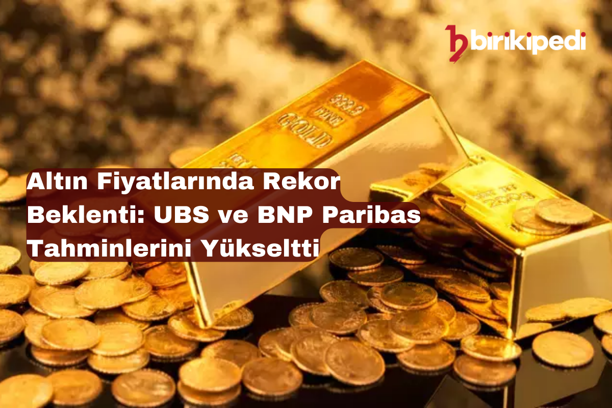 Altın Fiyatlarında Rekor Beklenti: UBS ve BNP Paribas Tahminlerini Yükseltti
