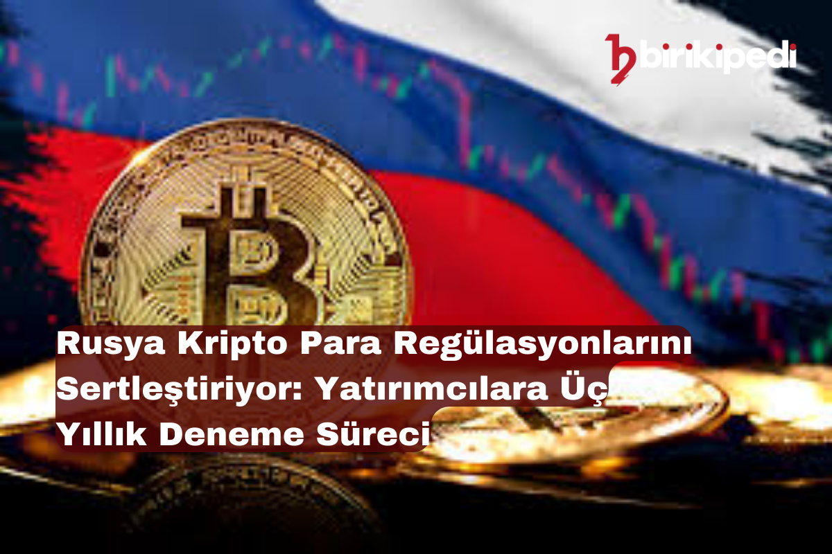 Rusya Kripto Para Regülasyonlarını Sertleştiriyor: Yatırımcılara Üç Yıllık Deneme Süreci