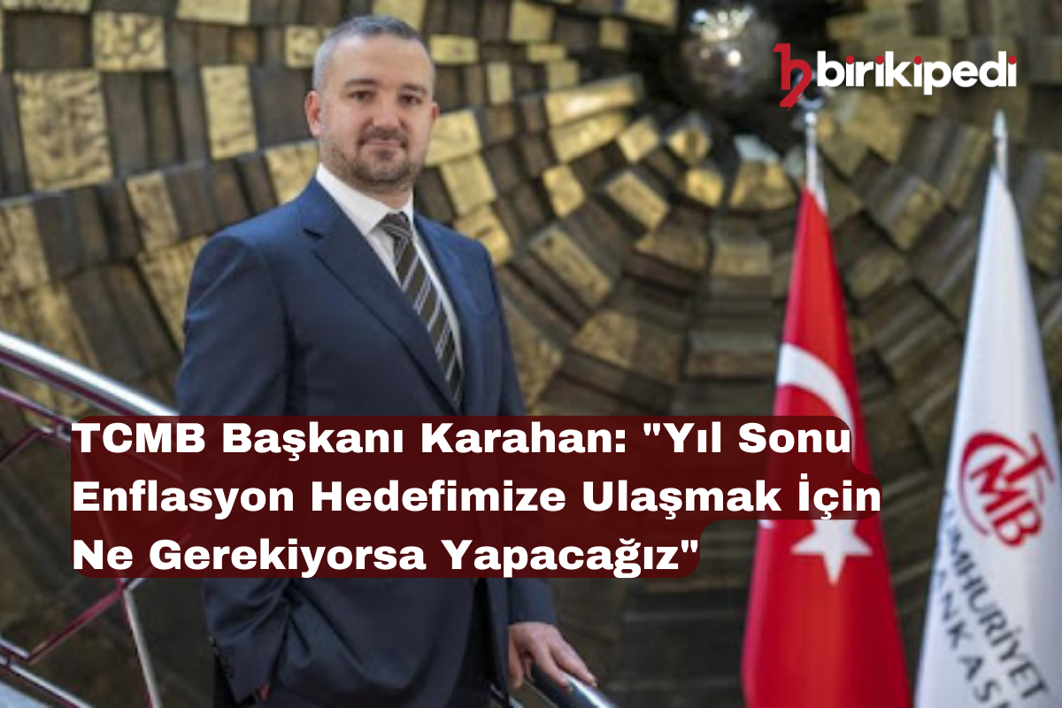 TCMB Başkanı Karahan: “Yıl Sonu Enflasyon Hedefimize Ulaşmak İçin Ne Gerekiyorsa Yapacağız”