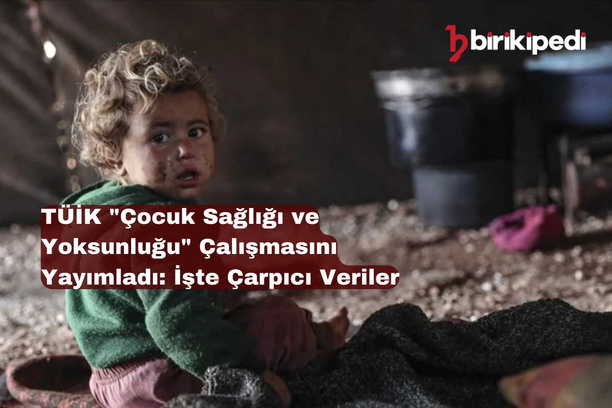 TÜİK “Çocuk Sağlığı ve Yoksunluğu” Çalışmasını Yayımladı: İşte Çarpıcı Veriler