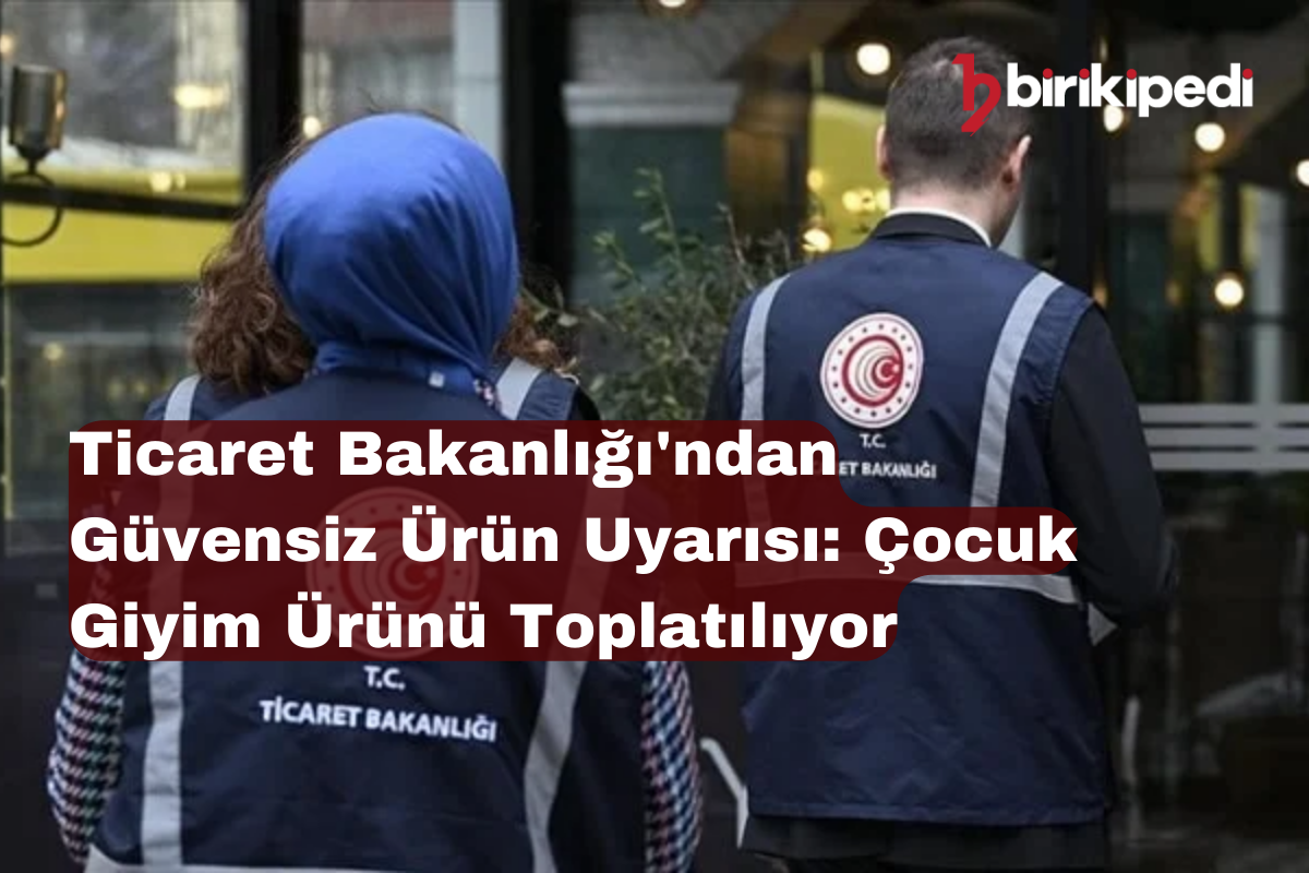 Ticaret Bakanlığı’ndan Güvensiz Ürün Uyarısı: Çocuk Giyim Ürünü Toplatılıyor